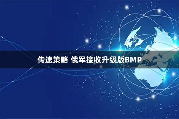 传速策略 俄军接收升级版BMP